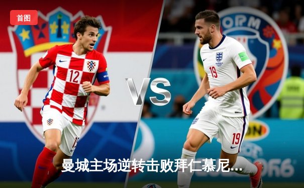 曼城主场逆转击败拜仁慕尼黑 欧冠八强首回合上演进球盛宴