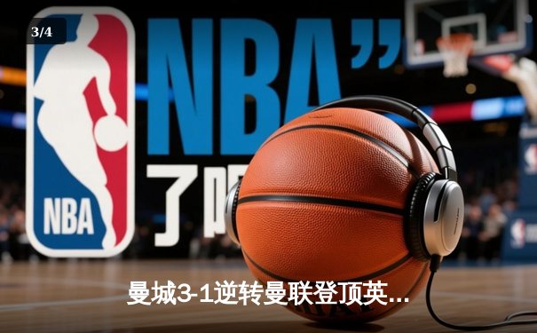 曼城3-1逆转曼联登顶英超积分榜，哈兰德双响锁定胜局 - 3