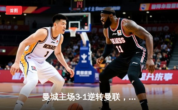 曼城主场3-1逆转曼联，哈兰德梅开二度领跑射手榜