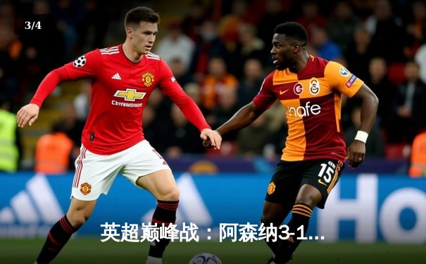 英超巅峰战：阿森纳3-1逆转利物浦，萨卡传射建功点燃争冠悬念 - 3